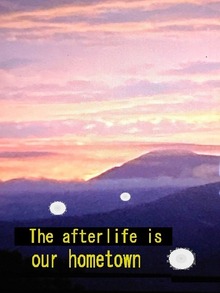 The afterlife is our hometown