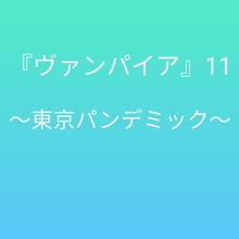 ヴァンパイア11 〜東京パンデミック〜