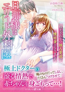 旦那様はエリート外科医～抑えきれない独占愛欲で懐妊妻になりました～
