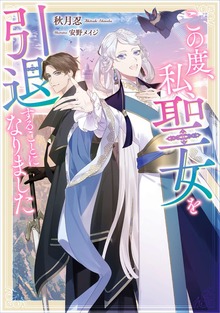 この度、私、聖女を引退することになりました（SQEXノベル）