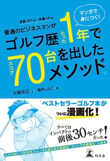 マンガで身につく！ 普通のビジネスマンがゴルフ歴たった1年でスコア70台を出したメソッド。