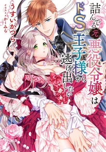 【小説版】 詰んでる元悪役令嬢はドＳ王子様から逃げ出したい 【電子限定おまけ付き】