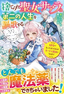 捨てられ聖女サアラは第二の人生を謳歌する～幼女になってしまった私がチートな薬師になるまで～