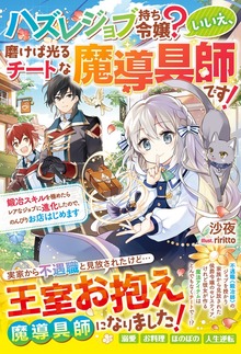 ハズレジョブ持ち令嬢？いいえ、磨けば光るチートな魔導具師です！～鍛冶スキルを極めたらレアなジョブに進化したので、のんびりお店はじめます～