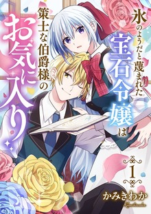氷のようだと蔑まれた宝石令嬢は策士な伯爵様のお気に入り【電子単行本版】