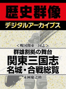 ＜戦国関東三国志＞群雄割拠の舞台 関東三国志名城・合戦総覧