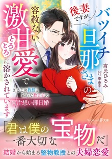 後妻ですが、バツイチ旦那さまの容赦ない激甘愛でとろとろに溶かされています～きまじめ教授と初心な教え子の両片想い即日婚～