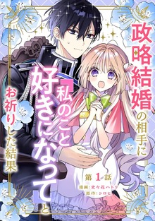 政略結婚の相手に「私のこと好きになって」とお祈りした結果シリーズ