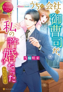 うちの会社の御曹司が、私の許婚だったみたいです