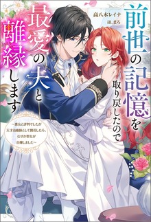 前世の記憶を取り戻したので最愛の夫と離縁します ～悪女と評判でしたが天才治癒師として開花したら、なぜか聖女が自爆しました～（Mノベルスｆ）