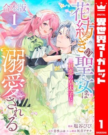 【合本版】花紡ぎの聖女は初恋の皇太子に溺愛される 1