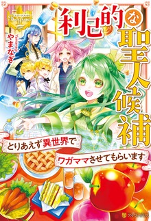 利己的な聖人候補 とりあえず異世界でワガママさせてもらいます（レジーナブックス）