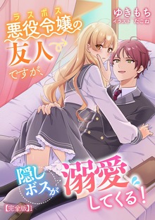 悪役令嬢（ラスボス）の友人ですが、隠しボスが溺愛してくる！【完全版】（アマゾナイトノベルズ）