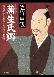 蒲生氏郷 信長の愛弟子とよばれた名将