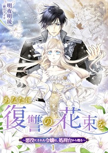 あなたに復讐の花束を ～悪役にされた令嬢は、処刑台から甦る～（シェリーLoveノベルズ）