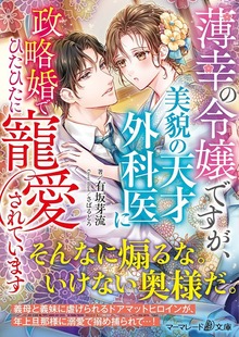 薄幸の令嬢ですが、美貌の天才外科医に政略婚でひたひたに寵愛されています