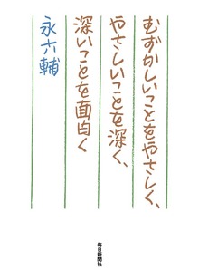 むずかしいことをやさしく、やさしいことを深く、深いことを面白く（毎日新聞出版）
