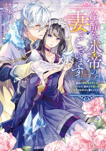 冷酷なる氷帝の、妻でございます ～義妹に婚約者を押し付けられたけど、意外と可愛い彼に溺愛され幸せに暮らしてる～（ダッシュエックス単行本DIGITAL）