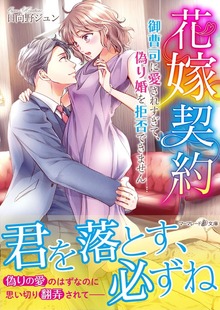 花嫁契約～御曹司に愛されすぎて、偽り婚を拒否できません～