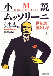 小説ムッソリーニ 世紀の落とし子（河出書房新社）