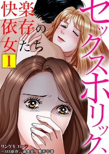 セックスホリック、快楽依存の女たち～SEX依存、過食症、整形中毒【単行本】1