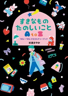 すきなもの たのしいこと ＡｔｏＺ ――’８０ｓ～’９０ｓ少女カルチャーブック