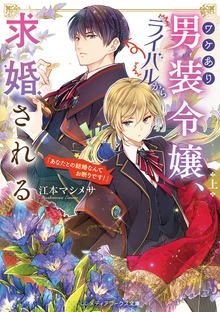 ワケあり男装令嬢、ライバルから求婚される