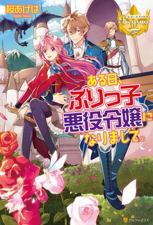 ある日、ぶりっ子悪役令嬢になりまして。（レジーナブックス）