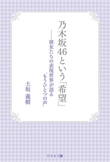 乃木坂46という「希望」 -彼女たちの表現世界が語る“もうひとつの声”