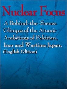 Nuclear Focus: A Behind-the-Scenes Glimpse of the Atomic Ambitions of Pakistan, Iran and Wartime Japan (English Edition)（Mainichi Shimbun Publishing Inc.）