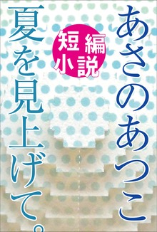 あさのあつこ短編小説 夏を見上げて。