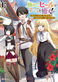 極めたヒールがすべてを癒す！ ～村で無用になった僕は、拾ったゴミを激レアアイテムに修繕して成り上がる！～