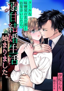 クールな味噌屋の若旦那とお見合いしたら、溺甘結婚生活始まりました。