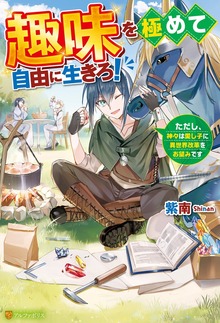 趣味を極めて自由に生きろ！ ただし、神々は愛し子に異世界改革をお望みです