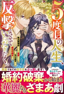 ５度目の人生、反撃とさせていただきたく。 独占欲強めな王子に溺愛されて、賢くやり返すのが悪女の嗜みです