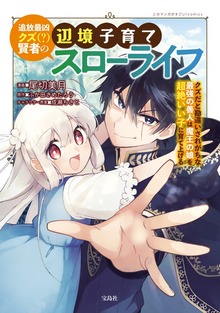 追放最凶クズ（？）賢者の辺境子育てスローライフ クズだと勘違いされがちな最強の善人は魔王の娘を超絶いい子に育て上げる【電子単行本版】（デジカタ編集部）