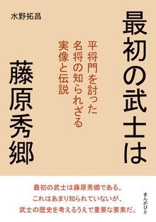最初の武士は藤原秀郷 平将門を討った名将の知られざる実像と伝説