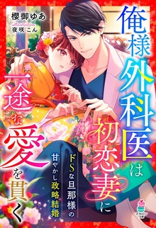 俺様外科医は初恋妻に一途な愛を貫く～ドＳな旦那様の甘やかし政略結婚～
