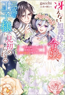 冴えない加護持ち令嬢、孤高の王子様に見初められる ～美貌の妹に言いなりの家族を捨てたら、真の能力が開花しました～（ノベル）（Mノベルスｆ）