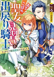 おちこぼれ聖女見習いと出戻り騎士 うっかりで最弱認定されました【特典SS付】