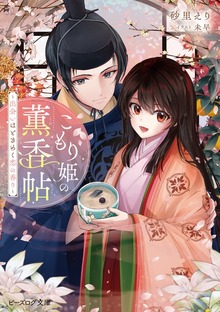 こもり姫の薫香帖 ～出会いはときめく恋の香り～【電子特典付き】