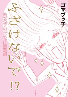 ふ ざ け な い で !? あの女４８人のぶっちゃけ恋愛相談