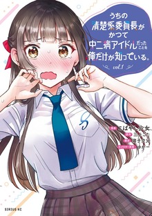 うちの清楚系委員長がかつて中二病アイドルだったことを俺だけが知っている。
