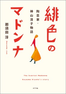 緋色のマドンナ 陶芸家・神山清子物語