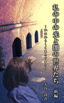 「私の中の光と闇の世界たち」 ～私は私らしく生きていく～ 前編