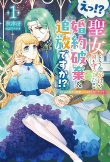 えっ！？ 聖女として命がけで国を守ってたのに婚約破棄＆追放ですか！？１