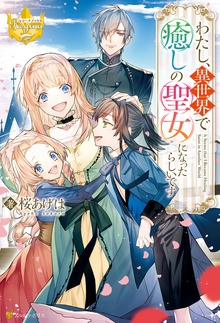わたし、異世界で癒しの聖女になったらしいです