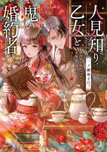 人見知り乙女と鬼の婚約者 期間限定婚約のはずが、永遠の愛を誓われました!?【電子特典付き】