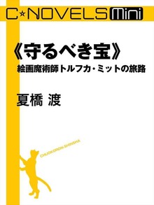 C★NOVELS Mini 《守るべき宝》 絵画魔術師トルフカ・ミットの旅路