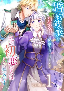 婚約破棄され辺境伯との婚姻を命じられましたが、私の初恋の人はその義父です【電子単行本版】 / 1
